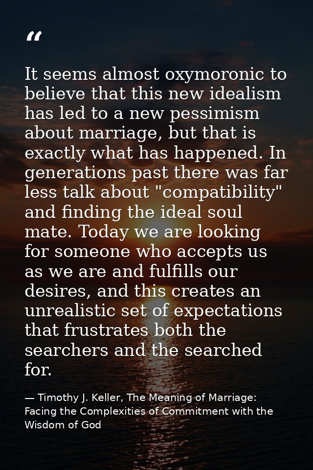 It seems almost oxymoronic to believe that this new idealism has led to a new pessimism about marriage, but that is exac — Timothy J. Keller, The Meaning of Marriage: Facing the Complexities of Commitment with the Wisdom of God