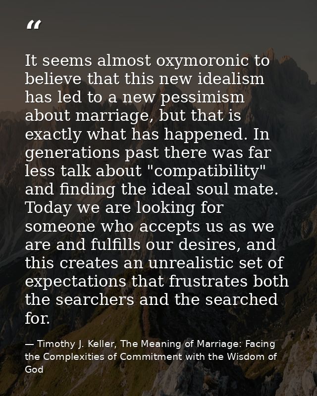 It seems almost oxymoronic to believe that this new idealism has led to a new pessimism about marriage, but that is exac — Timothy J. Keller, The Meaning of Marriage: Facing the Complexities of Commitment with the Wisdom of God