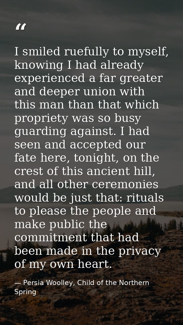 I smiled ruefully to myself, knowing I had already experienced a far greater and deeper union with this man than that wh — Persia Woolley, Child of the Northern Spring