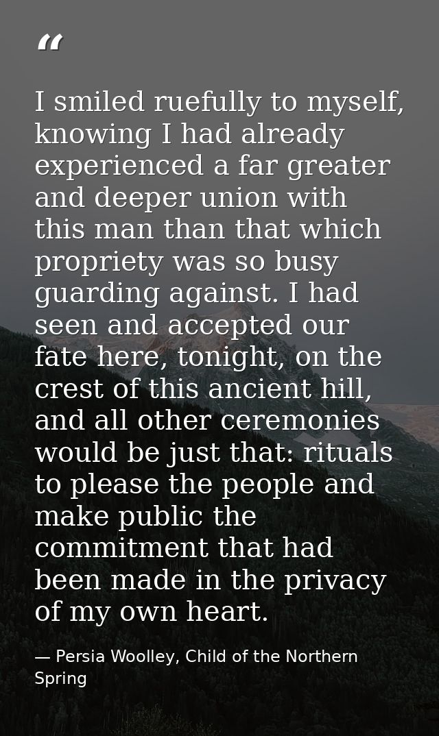 I smiled ruefully to myself, knowing I had already experienced a far greater and deeper union with this man than that wh — Persia Woolley, Child of the Northern Spring