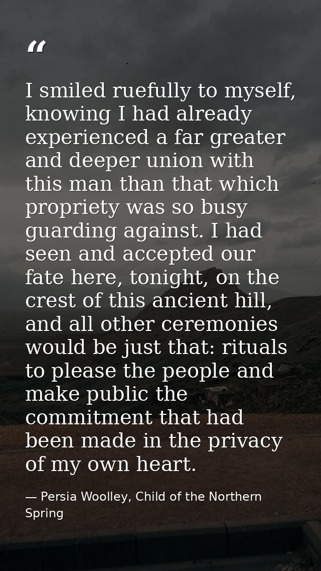 I smiled ruefully to myself, knowing I had already experienced a far greater and deeper union with this man than that wh — Persia Woolley, Child of the Northern Spring