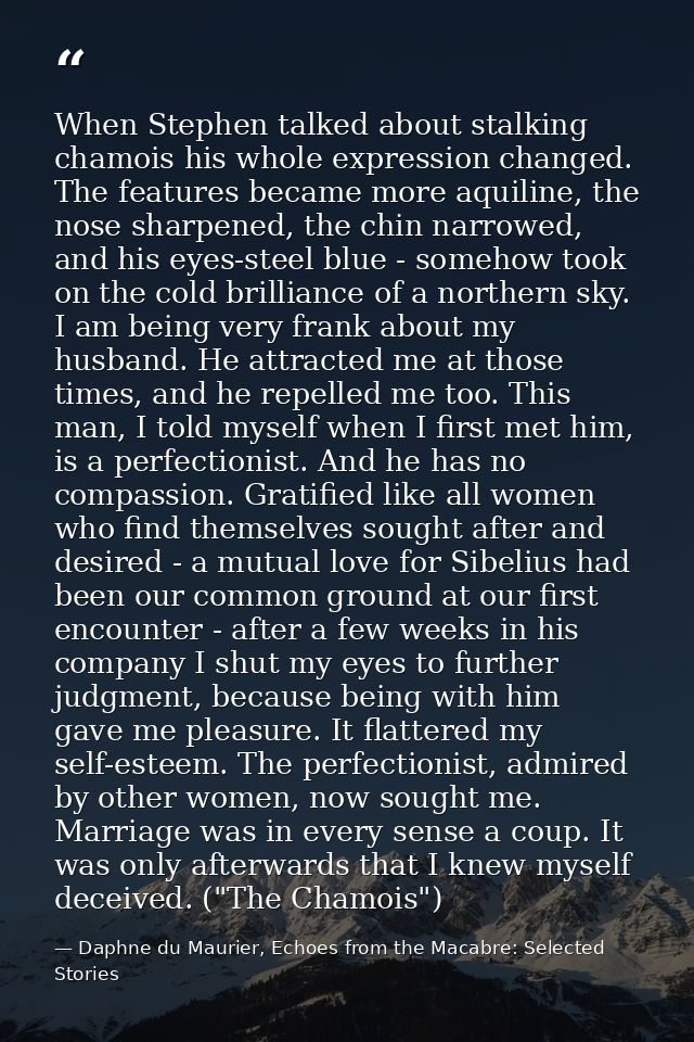 When Stephen talked about stalking chamois his whole expression changed. The features became more aquiline, the nose sha — Daphne du Maurier, Echoes from the Macabre: Selected Stories