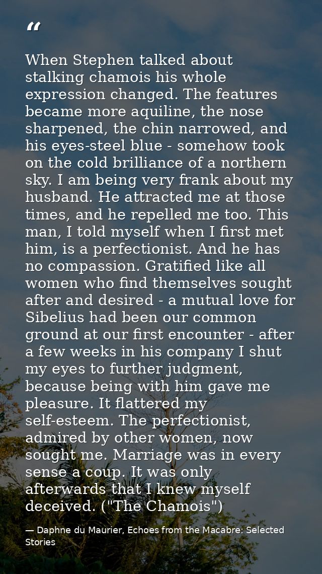 When Stephen talked about stalking chamois his whole expression changed. The features became more aquiline, the nose sha — Daphne du Maurier, Echoes from the Macabre: Selected Stories