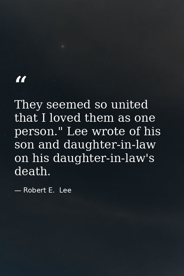 They seemed so united that I loved them as one person." Lee wrote of his son and daughter-in-law on his daughter-in-law' — Robert E.  Lee
