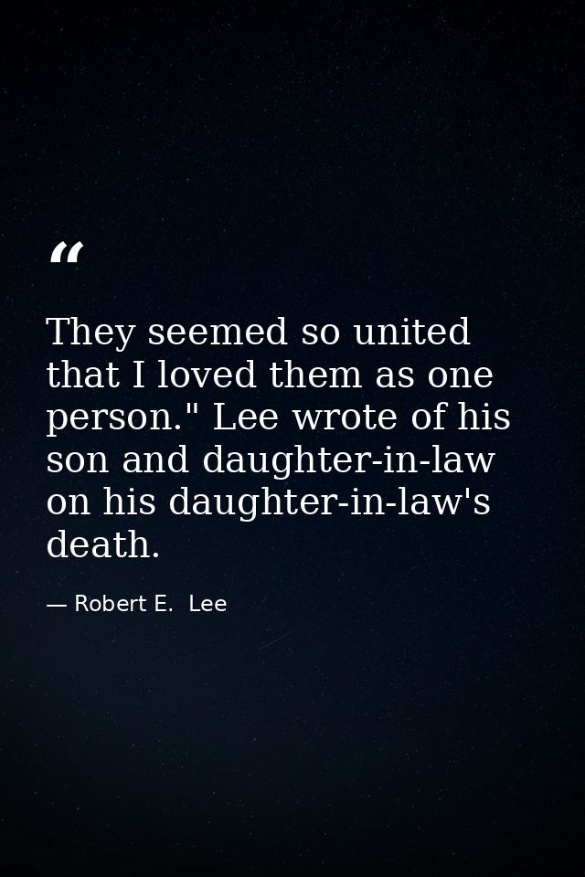 They seemed so united that I loved them as one person." Lee wrote of his son and daughter-in-law on his daughter-in-law' — Robert E.  Lee
