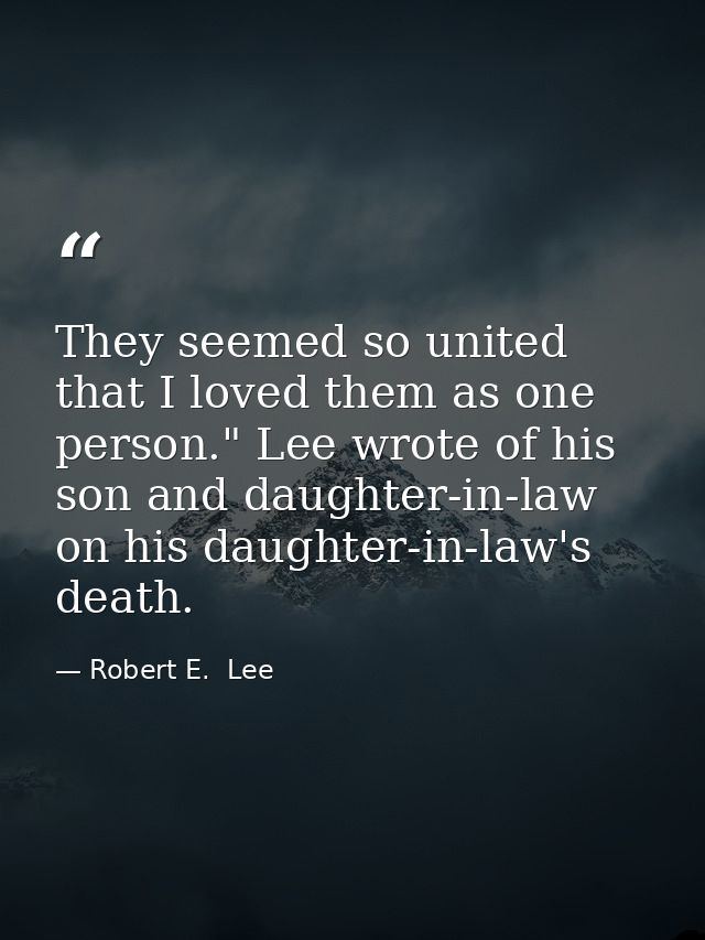 They seemed so united that I loved them as one person." Lee wrote of his son and daughter-in-law on his daughter-in-law' — Robert E.  Lee