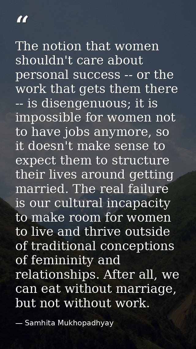 The notion that women shouldn't care about personal success -- or the work that gets them there -- is disengenuous; it i — Samhita Mukhopadhyay