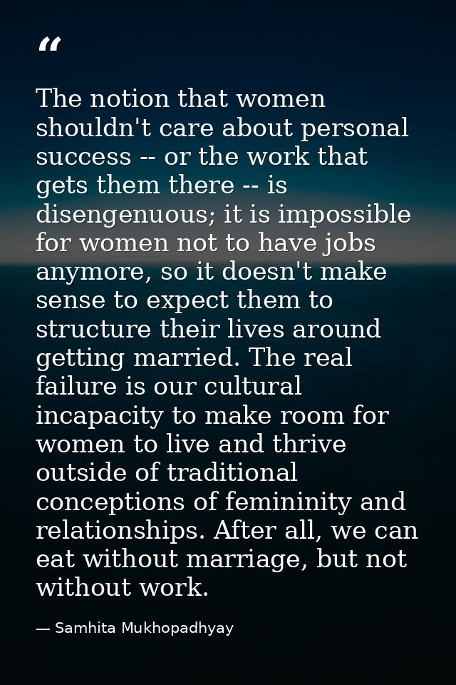 The notion that women shouldn't care about personal success -- or the work that gets them there -- is disengenuous; it i — Samhita Mukhopadhyay