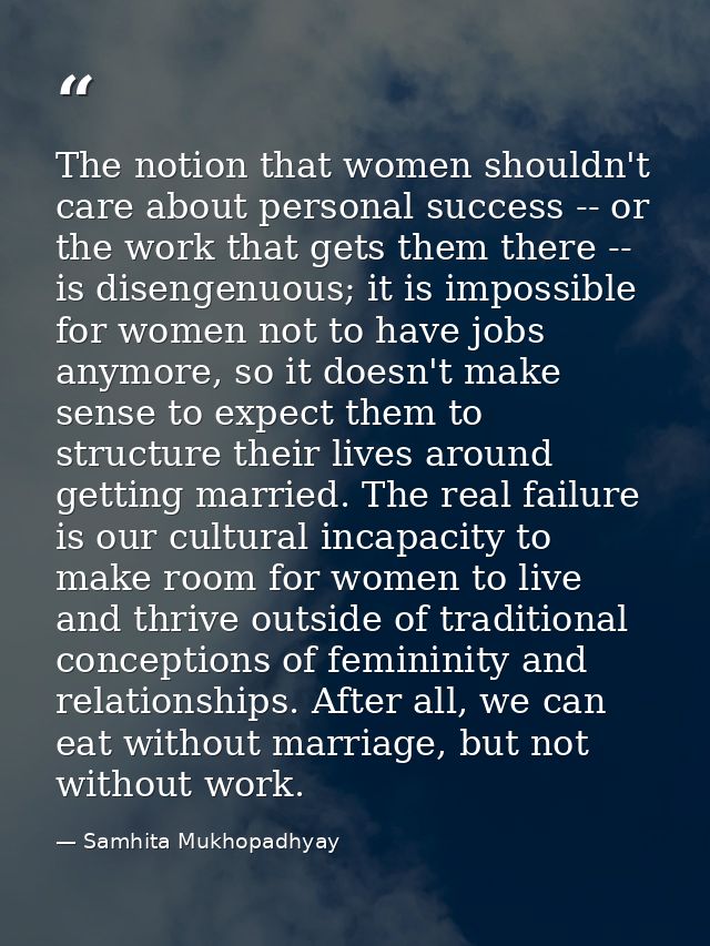 The notion that women shouldn't care about personal success -- or the work that gets them there -- is disengenuous; it i — Samhita Mukhopadhyay