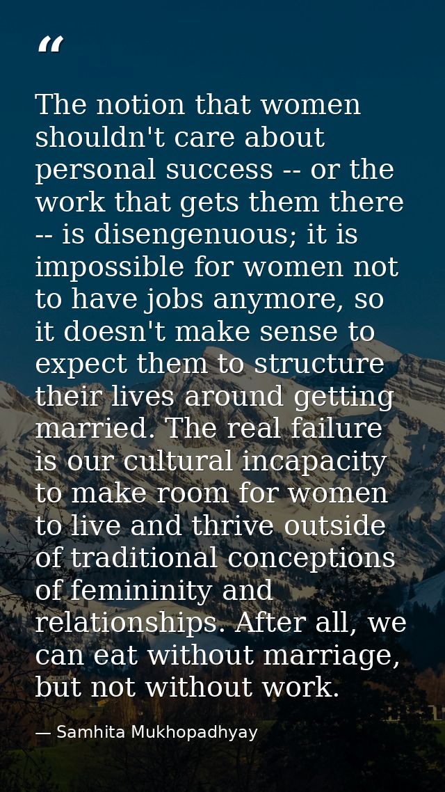The notion that women shouldn't care about personal success -- or the work that gets them there -- is disengenuous; it i — Samhita Mukhopadhyay