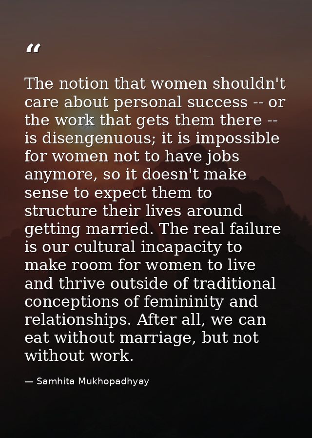 The notion that women shouldn't care about personal success -- or the work that gets them there -- is disengenuous; it i — Samhita Mukhopadhyay