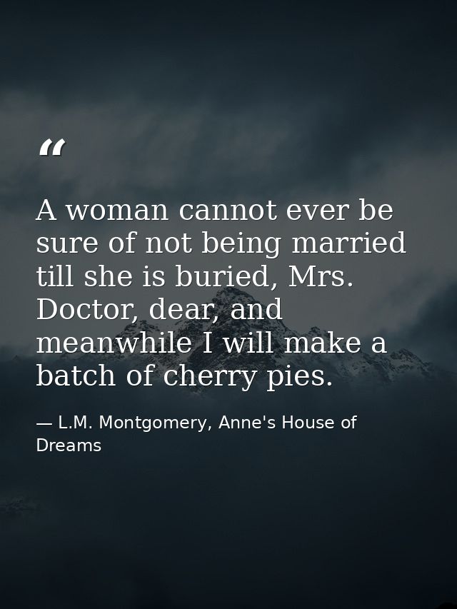 A woman cannot ever be sure of not being married till she is buried, Mrs. Doctor, dear, and meanwhile I will make a batc — L.M. Montgomery, Anne's House of Dreams