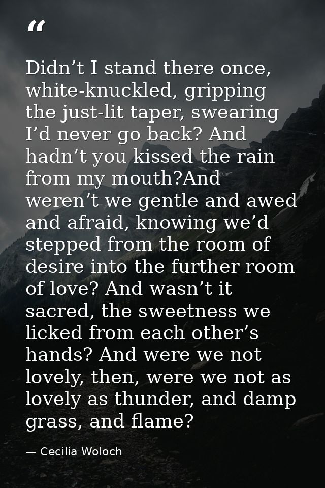 Didn’t I stand there once, white-knuckled, gripping the just-lit taper, swearing I’d never go back? And hadn’t you kisse — Cecilia Woloch