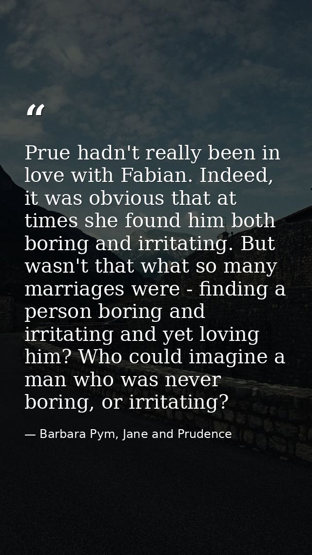 Prue hadn't really been in love with Fabian. Indeed, it was obvious that at times she found him both boring and irritati — Barbara Pym, Jane and Prudence