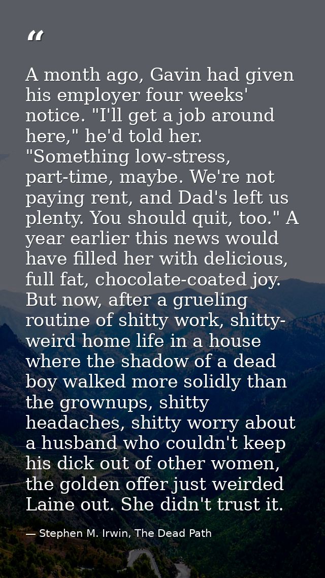 A month ago, Gavin had given his employer four weeks' notice. "I'll get a job around here," he'd told her. "Something lo — Stephen M. Irwin, The Dead Path
