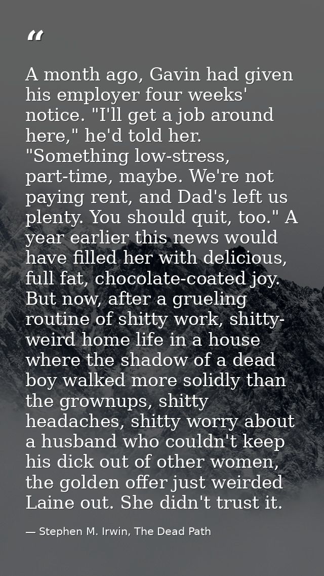 A month ago, Gavin had given his employer four weeks' notice. "I'll get a job around here," he'd told her. "Something lo — Stephen M. Irwin, The Dead Path
