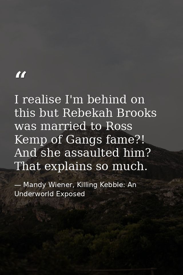I realise I'm behind on this but Rebekah Brooks was married to Ross Kemp of Gangs fame?! And she assaulted him? That exp — Mandy Wiener, Killing Kebble: An Underworld Exposed