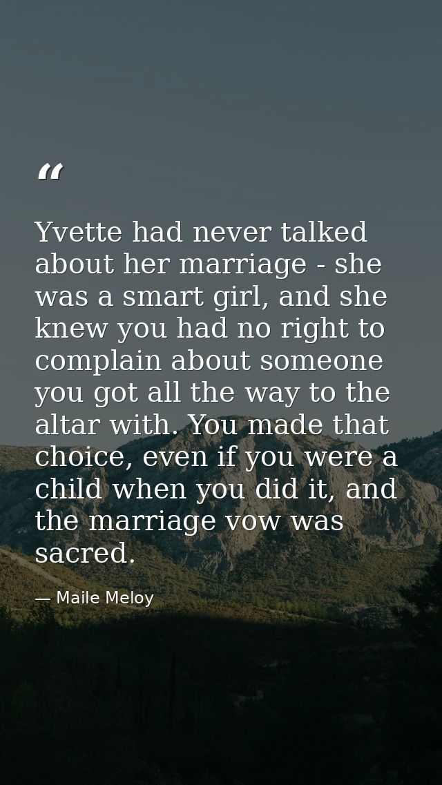 Yvette had never talked about her marriage - she was a smart girl, and she knew you had no right to complain about someo — Maile Meloy