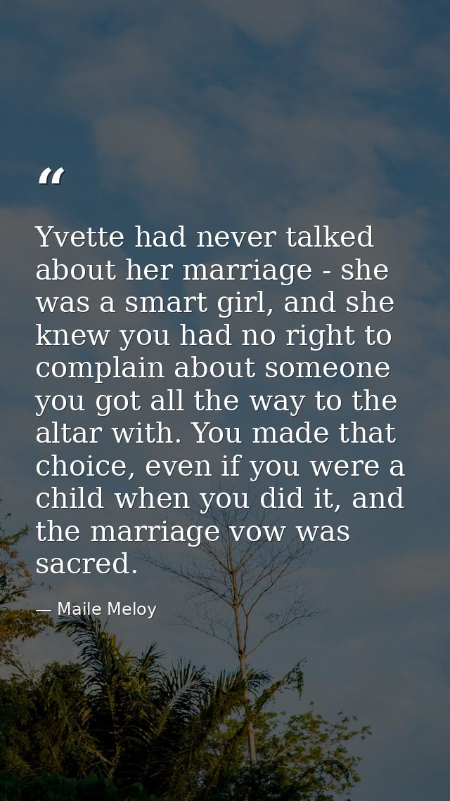 Yvette had never talked about her marriage - she was a smart girl, and she knew you had no right to complain about someo — Maile Meloy