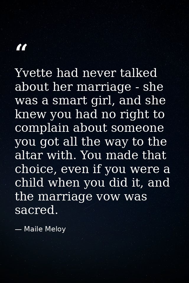 Yvette had never talked about her marriage - she was a smart girl, and she knew you had no right to complain about someo — Maile Meloy