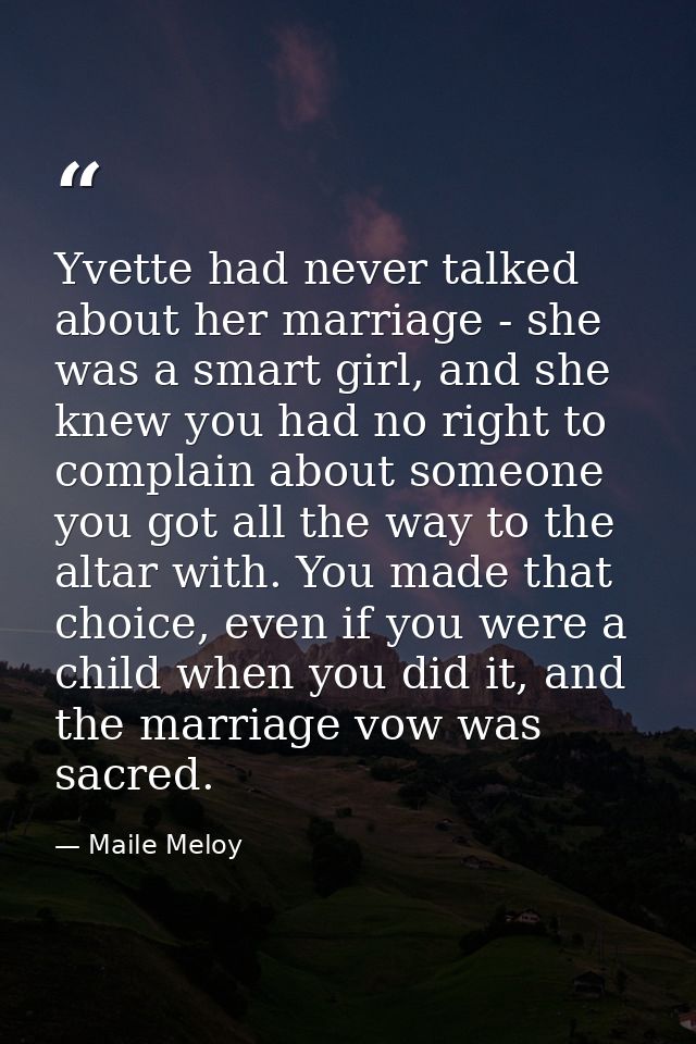 Yvette had never talked about her marriage - she was a smart girl, and she knew you had no right to complain about someo — Maile Meloy