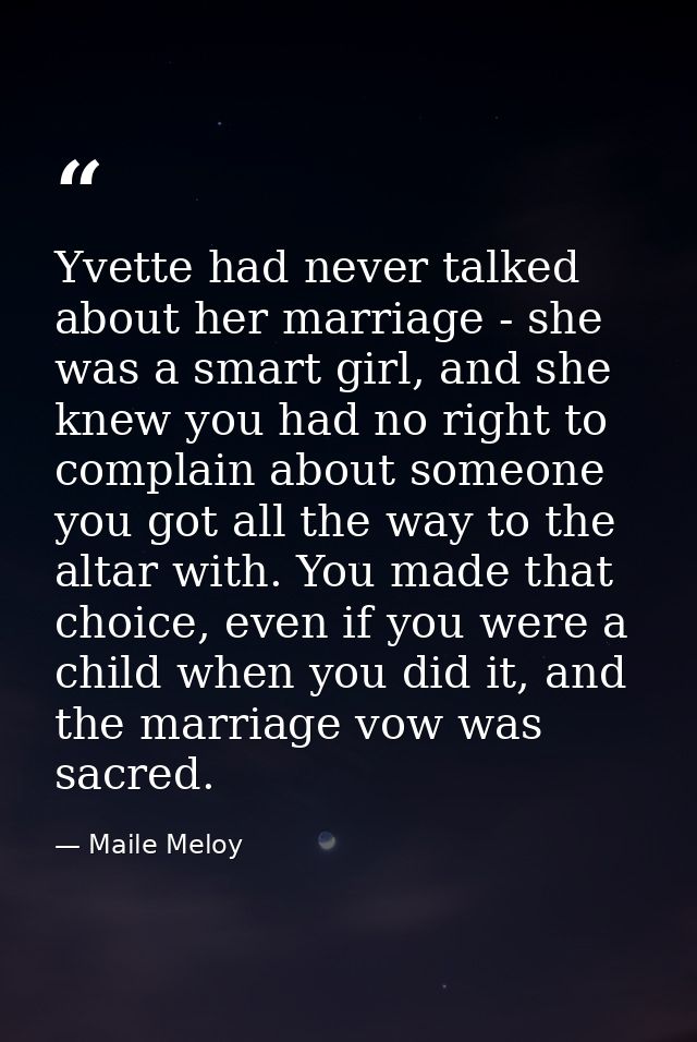 Yvette had never talked about her marriage - she was a smart girl, and she knew you had no right to complain about someo — Maile Meloy