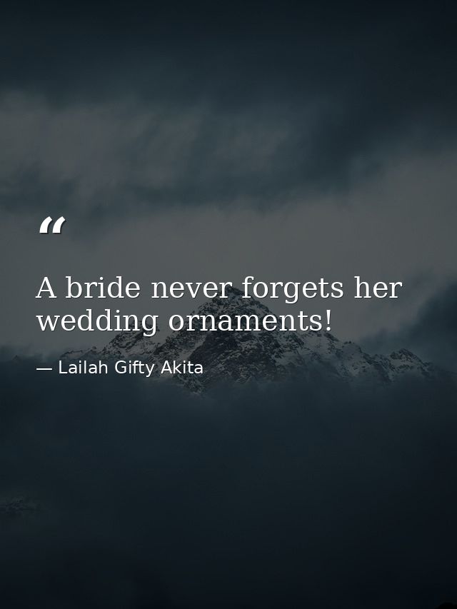 A bride never forgets her wedding ornaments! — Lailah Gifty Akita