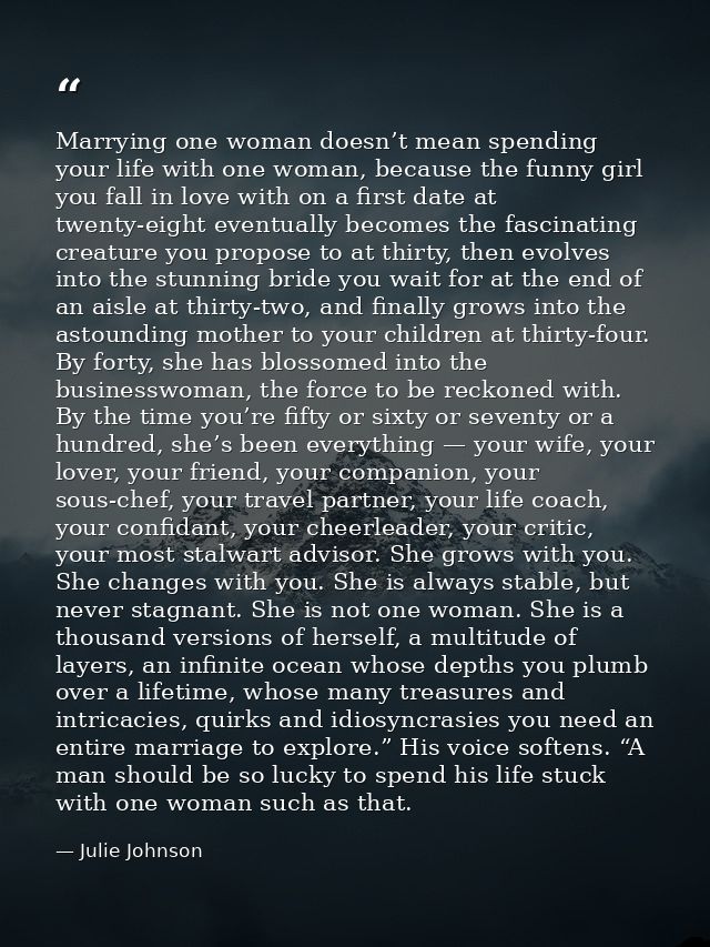 Marrying one woman doesn’t mean spending your life with one woman, because the funny girl you fall in love with on a fir — Julie Johnson