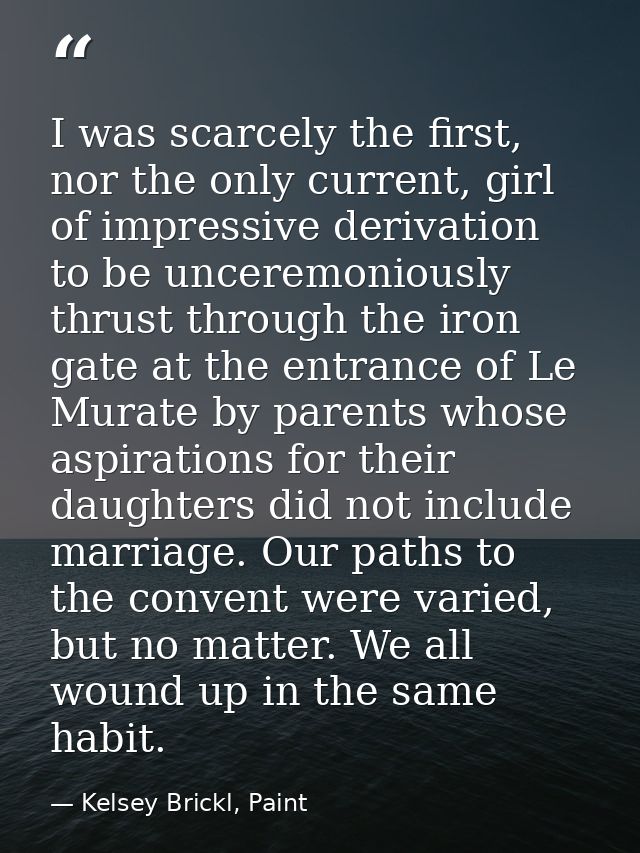 I was scarcely the first, nor the only current, girl of impressive derivation to be unceremoniously thrust through the i — Kelsey Brickl, Paint