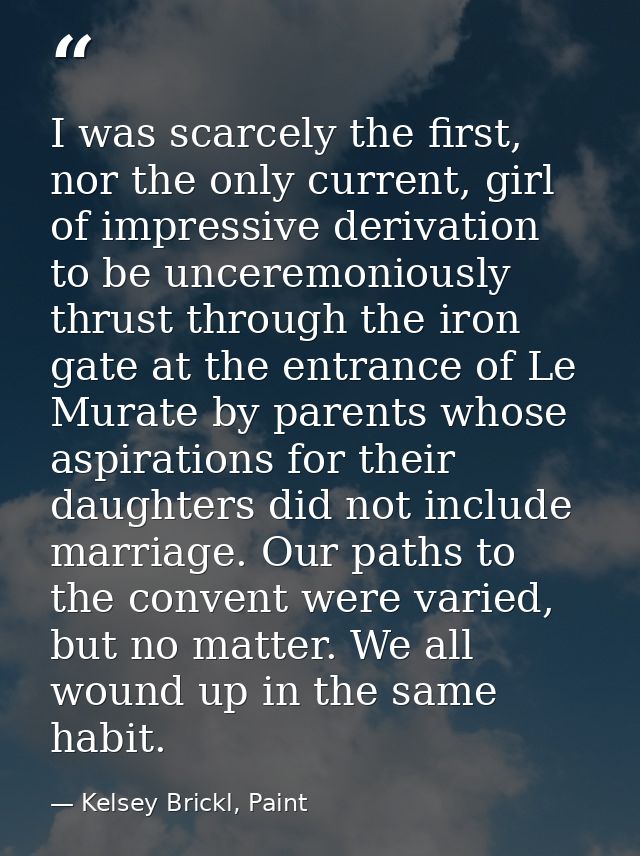 I was scarcely the first, nor the only current, girl of impressive derivation to be unceremoniously thrust through the i — Kelsey Brickl, Paint