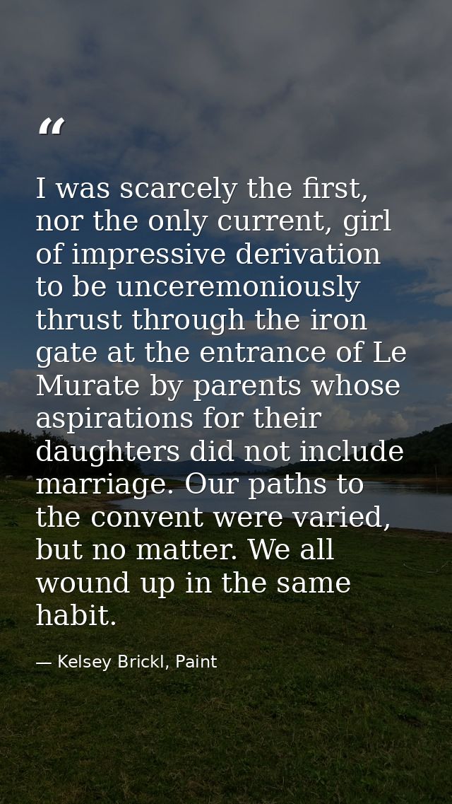 I was scarcely the first, nor the only current, girl of impressive derivation to be unceremoniously thrust through the i — Kelsey Brickl, Paint