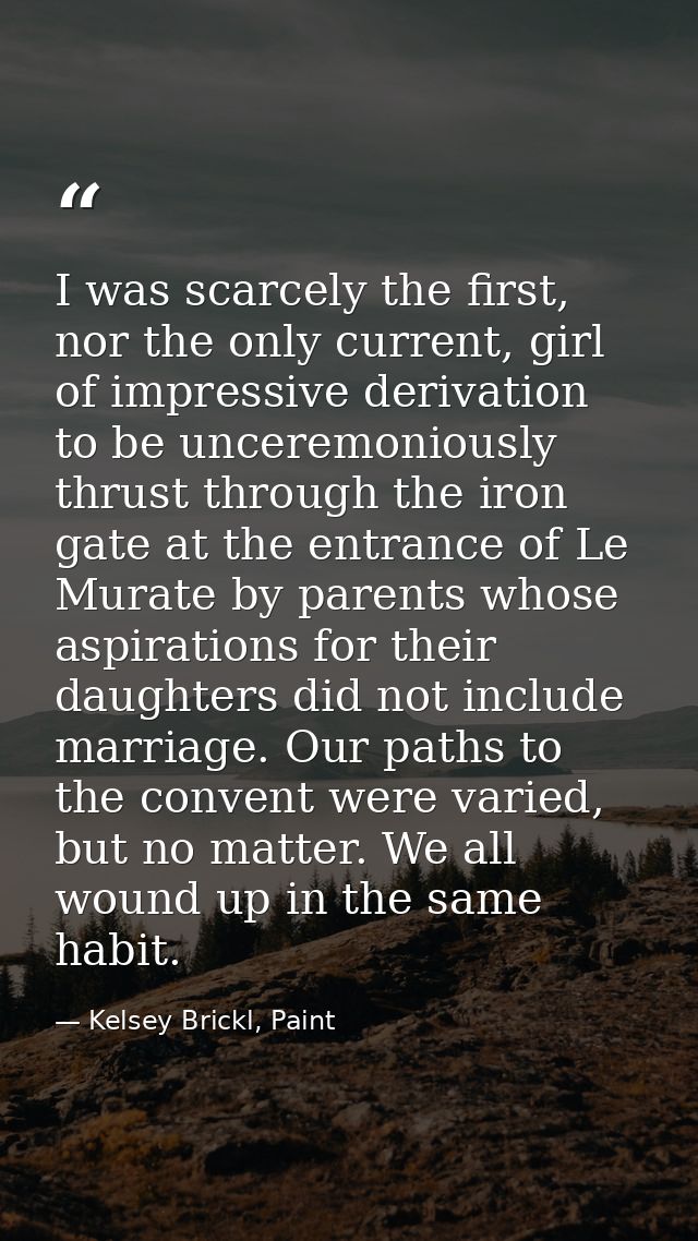 I was scarcely the first, nor the only current, girl of impressive derivation to be unceremoniously thrust through the i — Kelsey Brickl, Paint