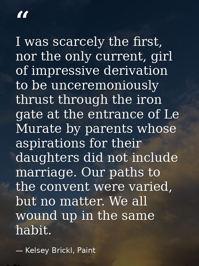 I was scarcely the first, nor the only current, girl of impressive derivation to be unceremoniously thrust through the i — Kelsey Brickl, Paint