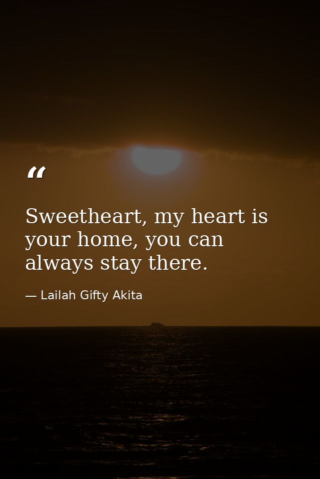 Sweetheart, my heart is your home, you can always stay there. — Lailah Gifty Akita