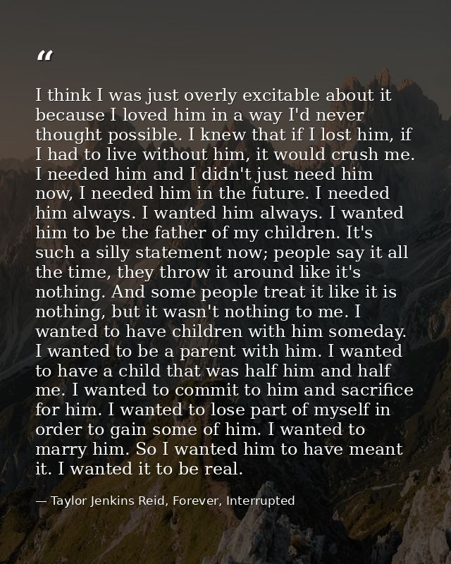I think I was just overly excitable about it because I loved him in a way I'd never thought possible. I knew that if I l — Taylor Jenkins Reid, Forever, Interrupted