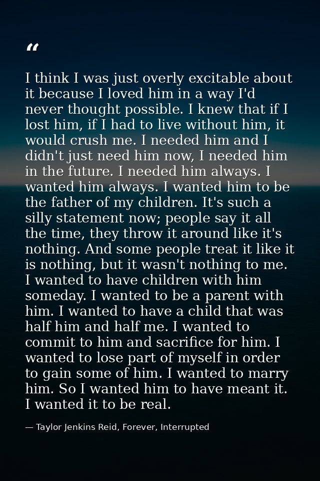 I think I was just overly excitable about it because I loved him in a way I'd never thought possible. I knew that if I l — Taylor Jenkins Reid, Forever, Interrupted