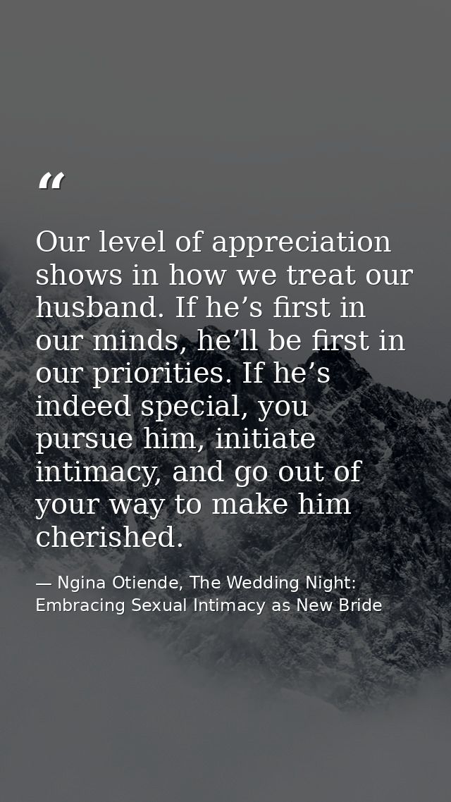Our level of appreciation shows in how we treat our husband. If he’s first in our minds, he’ll be first in our prioritie — Ngina Otiende, The Wedding Night: Embracing Sexual Intimacy as New Bride