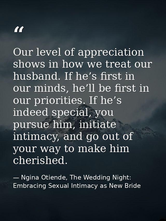 Our level of appreciation shows in how we treat our husband. If he’s first in our minds, he’ll be first in our prioritie — Ngina Otiende, The Wedding Night: Embracing Sexual Intimacy as New Bride