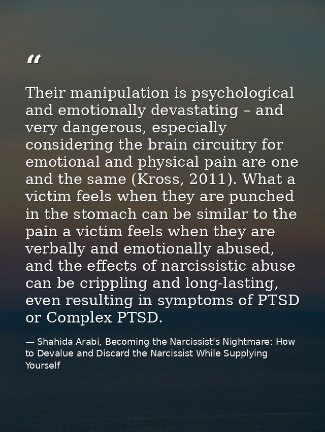 Their manipulation is psychological and emotionally devastating – and very dangerous, especially considering the brain c — Shahida Arabi, Becoming the Narcissist's Nightmare: How to Devalue and Discard the Narcissist While Supplying Yourself