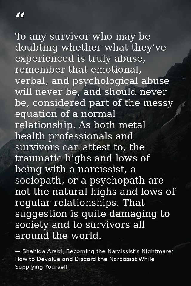 To any survivor who may be doubting whether what they’ve experienced is truly abuse, remember that emotional, verbal, an — Shahida Arabi, Becoming the Narcissist's Nightmare: How to Devalue and Discard the Narcissist While Supplying Yourself