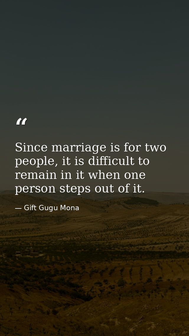 Since marriage is for two people, it is difficult to remain in it when one person steps out of it. — Gift Gugu Mona