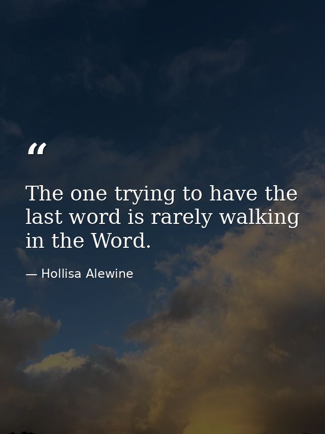 The one trying to have the last word is rarely walking in the Word. — Hollisa Alewine