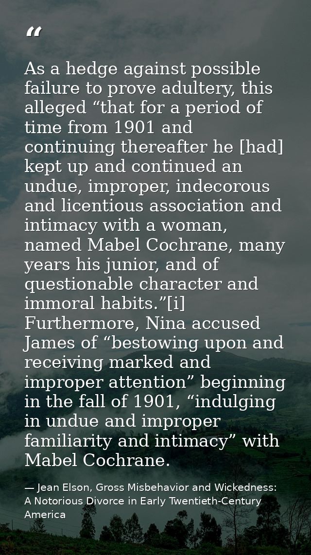 As a hedge against possible failure to prove adultery, this alleged “that for a period of time from 1901 and continuing  — Jean Elson, Gross Misbehavior and Wickedness: A Notorious Divorce in Early Twentieth-Century America