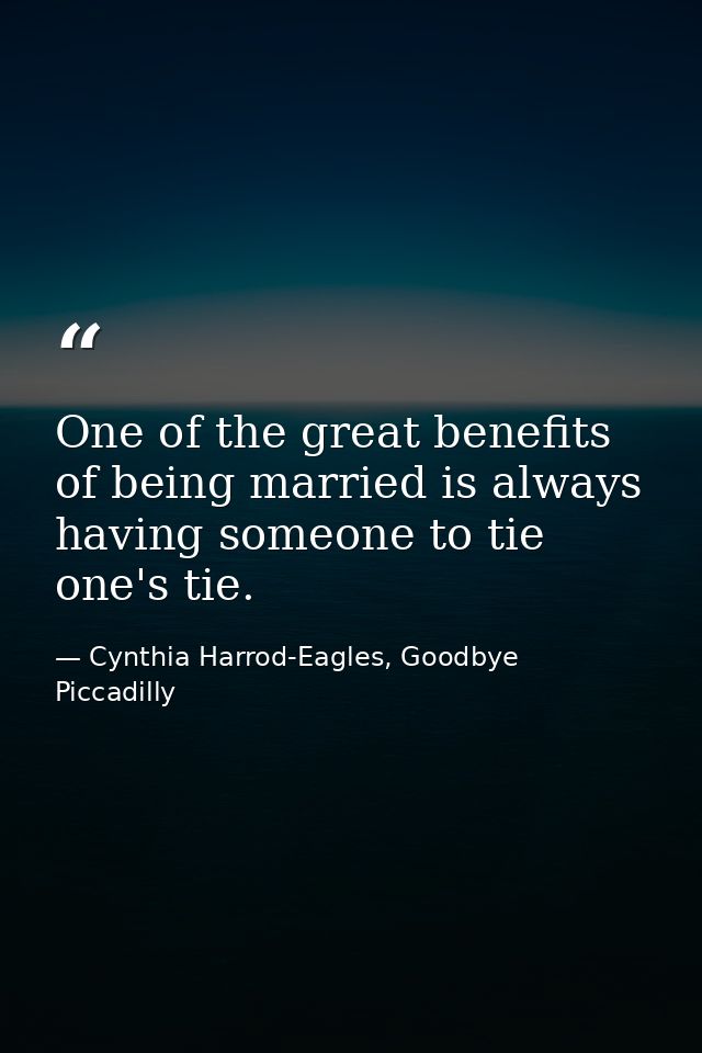 One of the great benefits of being married is always having someone to tie one's tie. — Cynthia Harrod-Eagles, Goodbye Piccadilly