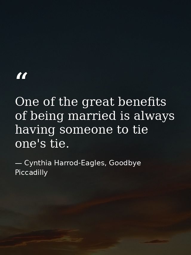One of the great benefits of being married is always having someone to tie one's tie. — Cynthia Harrod-Eagles, Goodbye Piccadilly