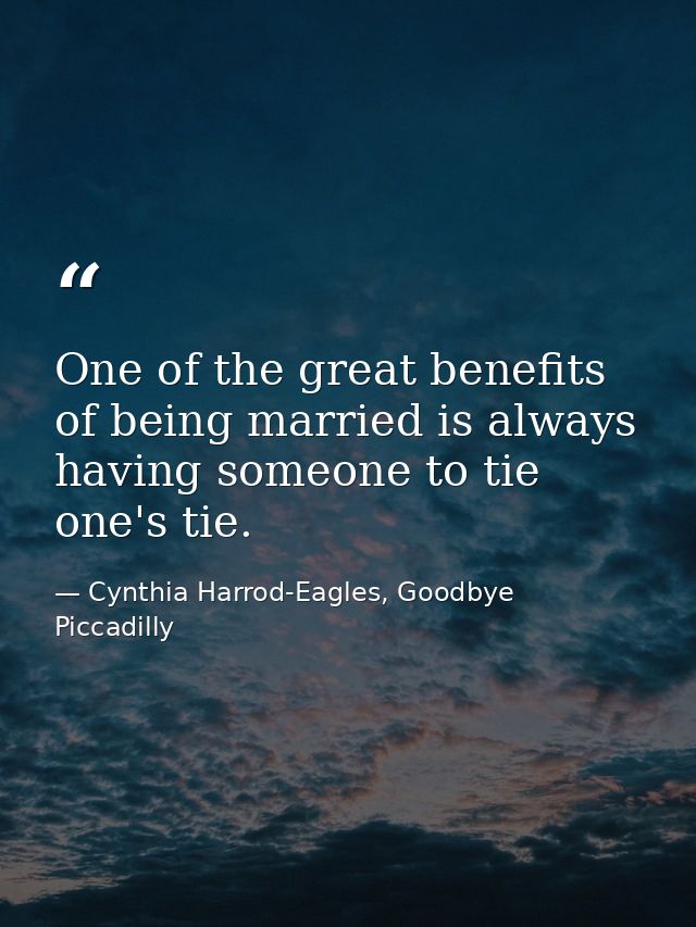 One of the great benefits of being married is always having someone to tie one's tie. — Cynthia Harrod-Eagles, Goodbye Piccadilly