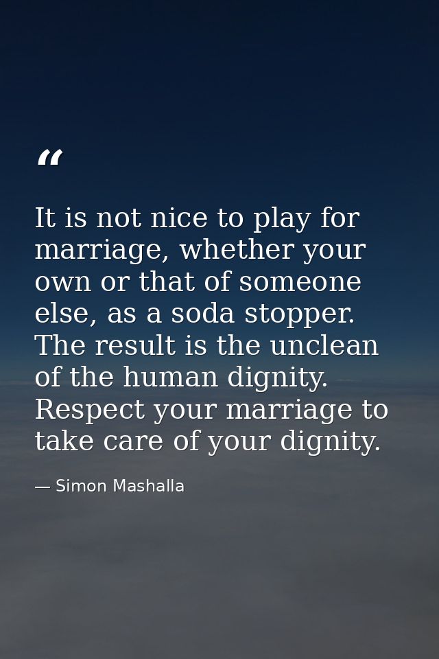 It is not nice to play for marriage, whether your own or that of someone else, as a soda stopper. The result is the uncl — Simon Mashalla
