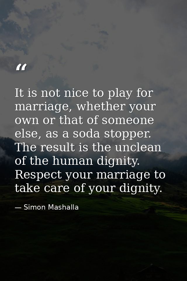 It is not nice to play for marriage, whether your own or that of someone else, as a soda stopper. The result is the uncl — Simon Mashalla