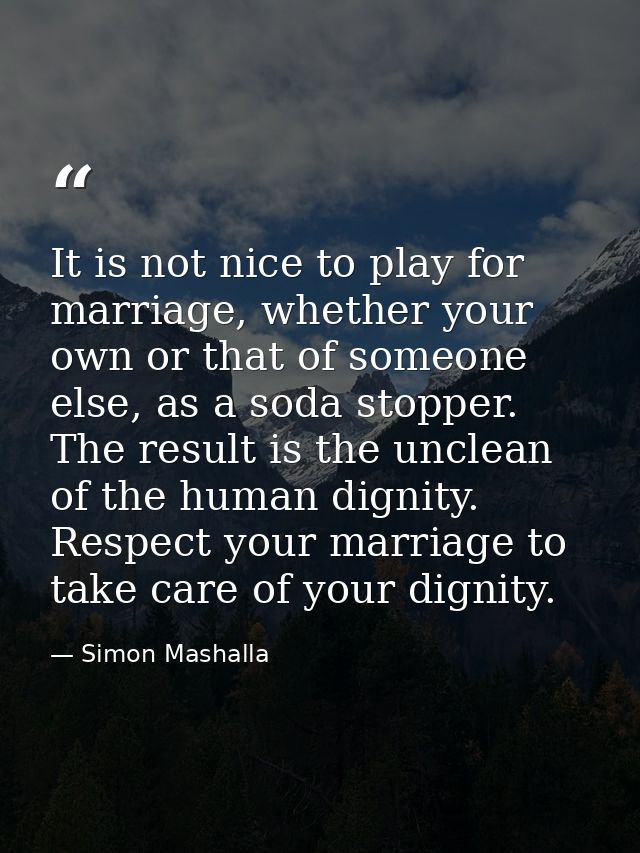 It is not nice to play for marriage, whether your own or that of someone else, as a soda stopper. The result is the uncl — Simon Mashalla