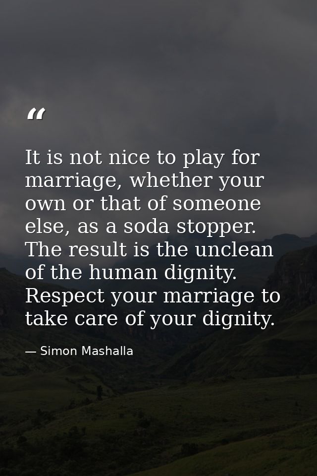 It is not nice to play for marriage, whether your own or that of someone else, as a soda stopper. The result is the uncl — Simon Mashalla